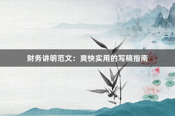 财务讲明范文：爽快实用的写稿指南